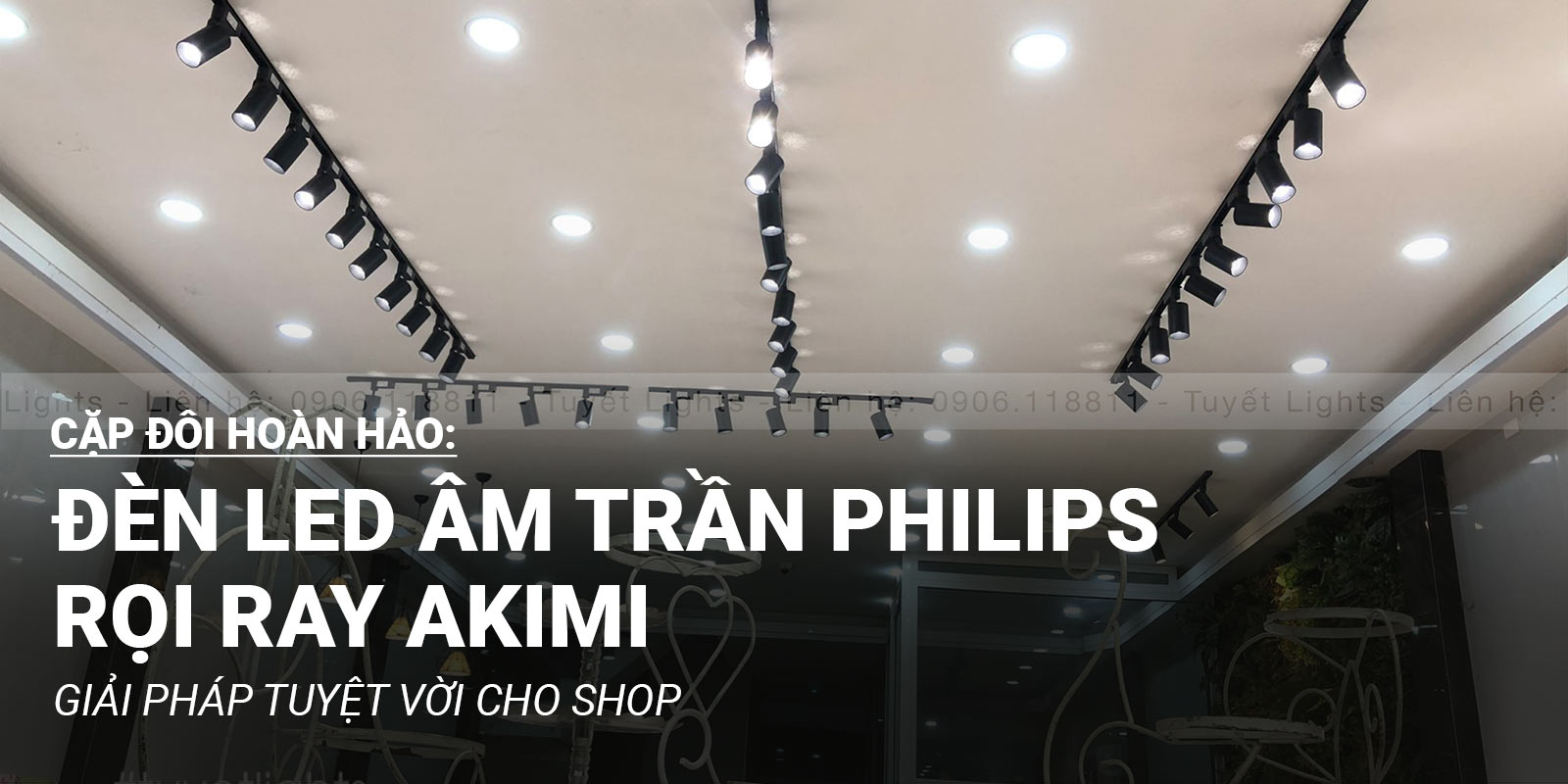 CẶP ĐÔI HOÀN HẢO: ĐÈN LED ÂM TRẦN PHILIPS RỌI RAY AKIMI, GIẢI PHÁP TUYỆT VỜI CHO SHOP